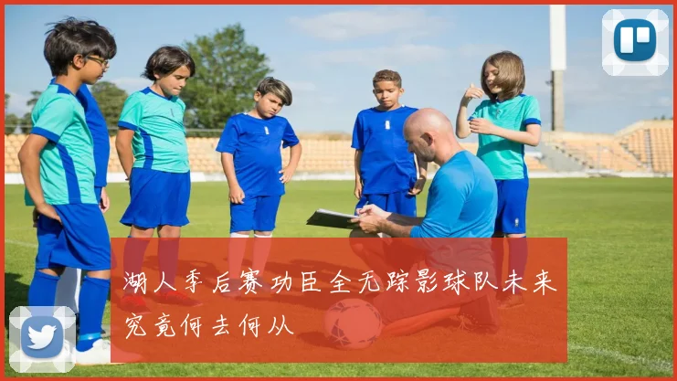 湖人季后赛功臣全无踪影球队未来究竟何去何从