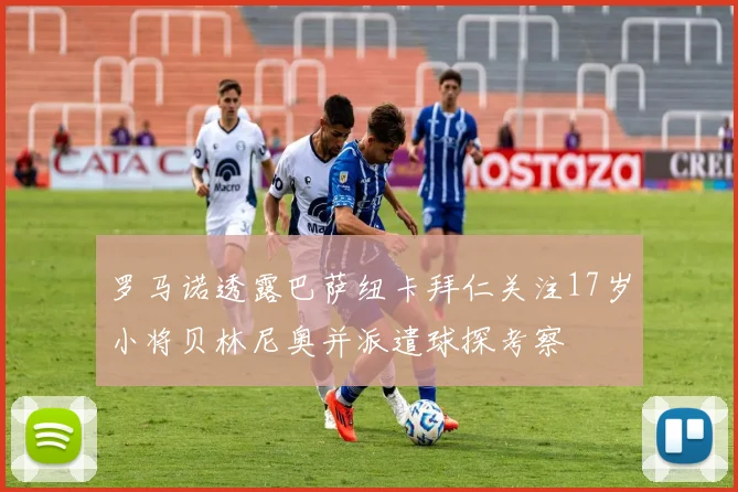 罗马诺透露巴萨纽卡拜仁关注17岁小将贝林尼奥并派遣球探考察